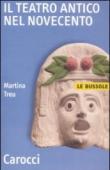 Il teatro antico nel Novecento - Treu Martina 9788843048403