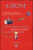Storia di un'amicizia, qualche gelato e molti fiori - Grom Federico, Martinetti Guido 9788845278877