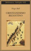 Cristianesimo bizantino - Ball Hugo 9788845929076