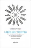 L'idea del theatro. Con «L'idea dell'eloquenza», il «De trasmutatione»e altri testi inediti - Giulio, Camillo Delminio 9788845929823