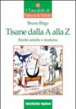 Tisane dalla A alla Z. Ricette antiche e moderne - Bruno Brigo 9788848129336