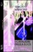 I cavalieri della luce - Mancini Sergio 9788849700527