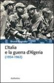 L'Italia e la guerra d'Algeria (1954-1962) - Bruno Bagnato 9788849834338