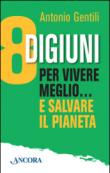 8 digiuni per vivere meglio... e salvare il pianeta - Antonio Gentili 9788851414955