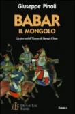 Babar il mongolo. La storia dell'uomo di Gengis Khan - Pinoli Giuseppe 9788851717346