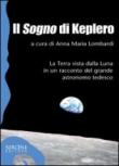 Il «sogno» di Keplero. La Terra vista dalla Luna in un racconto del grande astronomo tedesco - Anna Maria Lombardi 9788851801113
