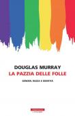 La pazzia delle folle. Gender, razza e identità - Douglas Murray 9788854520608
