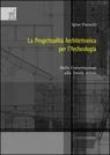 La progettualità architettonica per l'archeologia. Dalla conservazione alla tutela attiva - Pineschi Igino 9788854810501