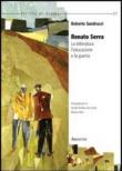 Renato Serra. La letteratura, l'educazione e la guerra - Roberto Sandrucci 9788854853706