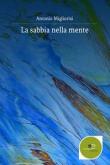 La sabbia nella mente - Antonio Migliorisi 9788855083775