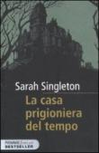 La casa prigioniera del tempo - Singleton Sarah 9788856621136