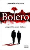 Bolero. Una perfetta storia italiana - Carmelo Abbate 9788856625448