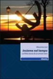 Insieme nel tempo. La finta storia di un amore vero - Lesi Massimo 9788856730401