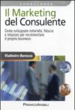 Il marketing del consulente. Come sviluppare notorietà, fiducia e relazioni per incrementare il proprio business - Vladimiro Barocco 9788856831719