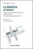 La didattica al lavoro. Analisi delle pratiche educative nell'istruzione e formazione professionale - Giuseppe Tacconi 9788856846034