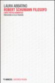 Robert Schumann filosofo. L'arte poetica romantica - Abbatino Laura 9788857535388