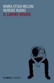 Il lavoro negato - Maria Efisia Meloni, Nereide Rudas 9788857554204