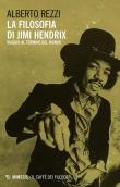 La filosofia di Jimi Hendrix. Viaggio al termine del mondo - Alberto Rezzi 9788857567839