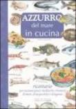 Azzurro del mare in cucina. Ricettario per cucinare pesce, molluschi, crostacei di mare, di acqua dolce e di laguna - M. Del Soldato 9788860180971