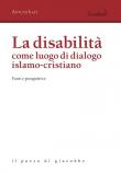 La disabilità come luogo di dialogo islamo-cristiano. Fonti e prospettive - Antuan Ilgit 9788861247468