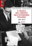 Il ruolo del credito nell'economia italiana (1861-2013) - Bartoletto Silvana, Garofalo Antonio 9788861844162