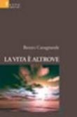 La vita è altrove - Casagrande Renzo 9788861854765
