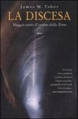 La discesa. Viaggio verso il centro della Terra - James M. Tabor 9788861922167