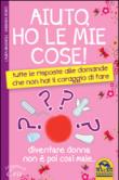 Aiuto ho le mie cose! Tutte le risposte alle domande che non hai il coraggio di fare - Brugnoli Laura, Monti Barbara 9788862296915