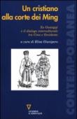 Un cristiano alla corte dei Ming. Xu Guangqi e il dialogo interculturale tra Cina e Occidente -  9788862503914