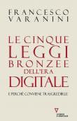 Le cinque leggi bronzee dell'era digitale e perché conviene trasgredirle - Francesco Varanini 9788862507684