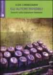 Gli autori invisibili. Incontri sulla traduzione letteraria - Carmignani Ilide 9788862801010