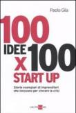 100 idee x 100 start up. Storie esemplari di imprenditori che innovano per vincere la crisi - Paolo Gila 9788863452259