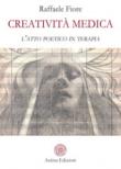 Creatività medica. L'atto poetico in terapia - Fiore Raffaele 9788863654578