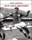 Sarò come Garrincha - Schiuma Lucio 9788864020747
