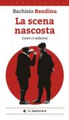 La scena nascosta (come ci vediamo). Ediz. italiana e sarda - Bachisio Bandinu 9788864292274