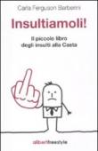 Insultiamoli! Il piccolo libro degli insulti alla casta - Carla, Ferguson Barberini 9788864310312