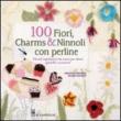 100 fiori, charms & ninnoli con perline - Amanda B. Murr-Hinson 9788865202371