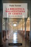 La biblioteca Malatestiana di Cesena. Memoria del mondo - Turroni Paolo 9788865413265