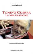 Tonino Guerra. La mia passione - Rossi Mario 9788865417287