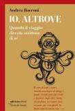 Io, altrove. Quando il viaggio diventa scrittura di sé - Andrea Bocconi 9788865493663
