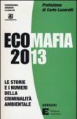 Ecomafia 2013. Le storie e i numeri della criminalità ambientale - Legambiente, Osservatorio Ambiente e Legalità 9788866270942
