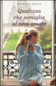 Qualcosa che somiglia al vero amore - Cristina Petit 9788867022588