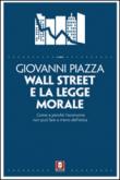 Wall Street e la legge morale. Come e perché l'economia non può fare a meno dell'etica - Giovanni Piazza 9788867084951