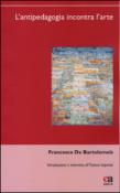 L'antipedagogia incontra l'arte - Francesco, De Bartolomeis 9788867092857