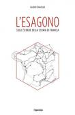 L' esagono. Sulle strade della storia di Francia - Lorànt Deutsch 9788867221172