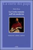 La curia romana nell'età moderna. Istituzioni, cultura, carriere - Rosa Mario 9788867280032