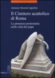 Il cimitero acattolico di Roma. La presenza protestante nella città del papa - Antonio Menniti Ippolito 9788867281145
