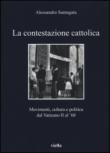 La contestazione cattolica. Movimenti, cultura e politica dal Vaticano II al '68 - Santagata Alessandro 9788867285082