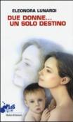 Due donne... un solo destino - Eleonora Lunardi 9788867402519