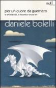 Per un cuore da guerriero. Le arti marziali, la filosofia e Bruce Lee - Daniele Bolelli 9788867830114